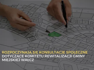 Konsultacje społeczne dotyczące Komitetu Rewitalizacji Gminy Miejskiej Wałcz