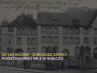 Jubileusz 80-lecia Szkoły Podstawowej nr 2 w Wałczu