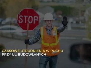 Czasowe utrudnienia w ruchu na ul. Budowlanych