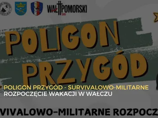Poligon Przygód - wakacyjne wydarzenie survivalowe w Wałczu